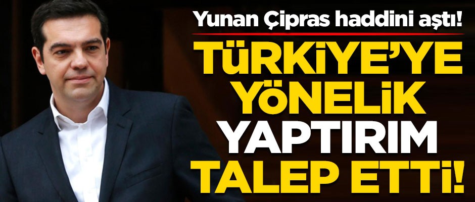 Yunanistan Başbakanı Çipras haddini aştı! Türkiye'ye yönelik yaptırım talep etti