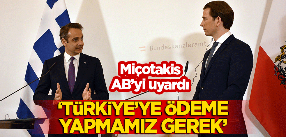 Yunanistan Başbakanı Miçotakis: Türkiye'ye ödeme yapmamız gerek
