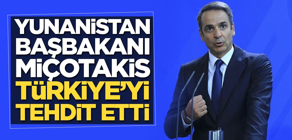Yunanistan Başbakanı Miçotakis Türkiye’yi tehdit etti