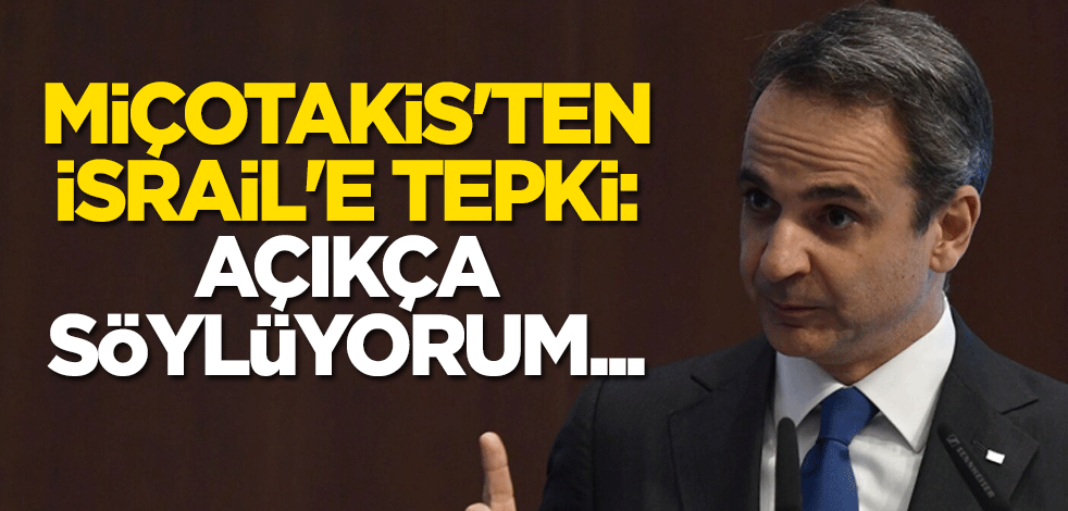Yunanistan Başbakanı Miçotakis'ten İsrail'e tepki: Açıkça söylüyorum...