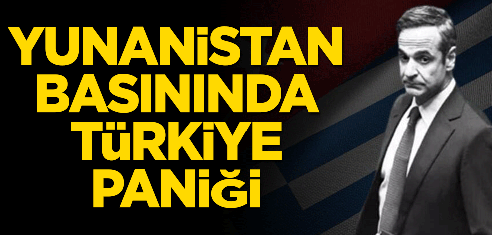 Yunanistan basınında Türkiye paniği: İşte öne çıkan 3 başlık