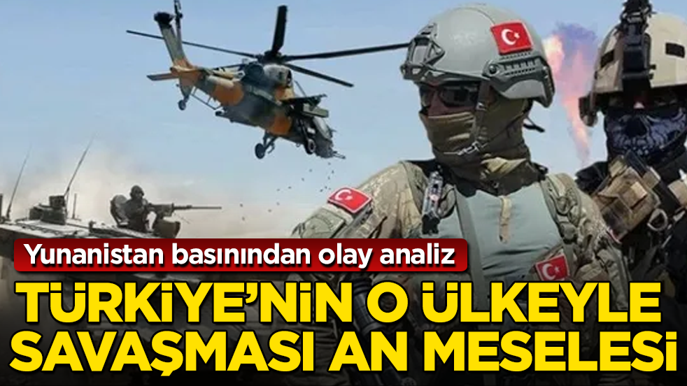 Yunanistan basınından olay analiz: Türkiye’nin o ülkeyle savaşması an meselesi