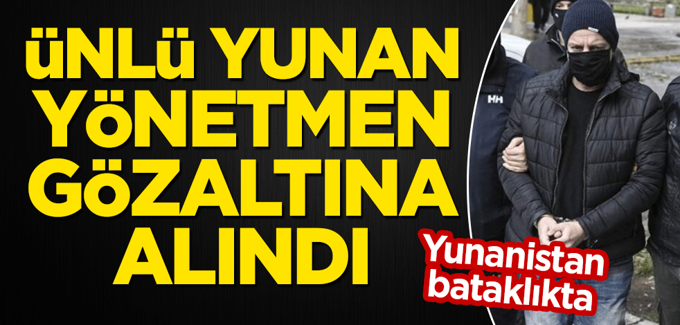 Yunanistan bataklıkta: Ünlü Yunan yönetmen gözaltına alındı