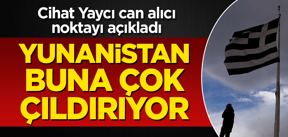 Yunanistan buna çok çıldırıyor! Cihat Yaycı can alıcı noktayı açıkladı