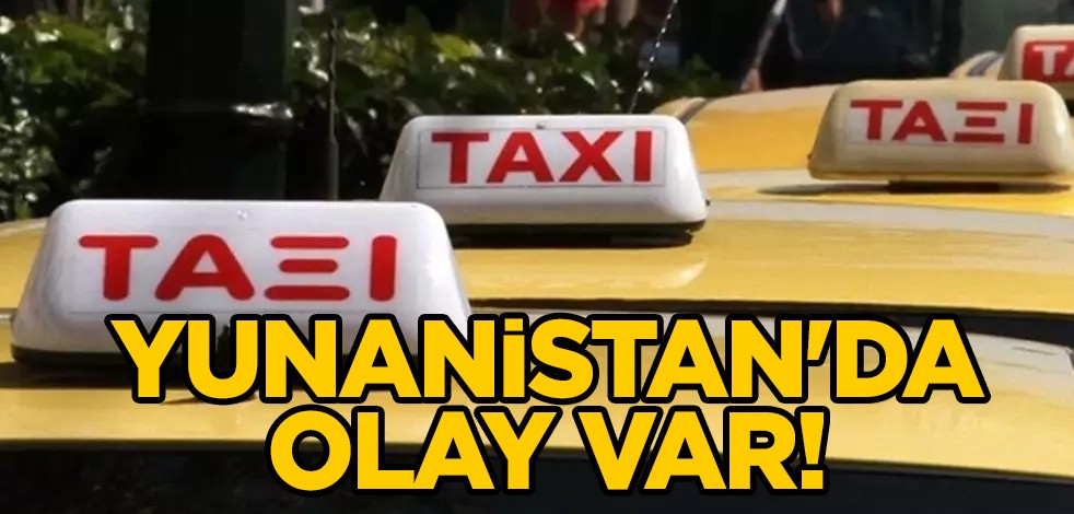 Yunanistan bunu konuşuyor: Yunanistan'da taksicilerden grev kararı, hükümete çağrı