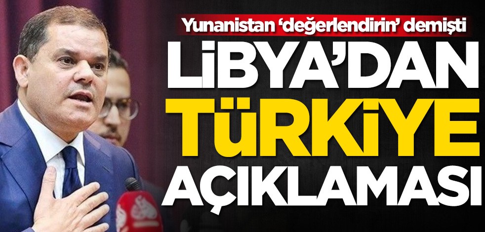 Yunanistan ‘değerlendirin’ demişti! Libya'dan Türkiye açıklaması geldi