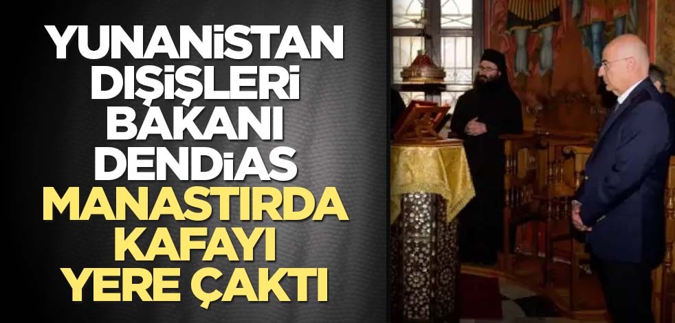 Yunanistan Dışişleri Bakanı Dendias manastırda kafayı yere çaktı