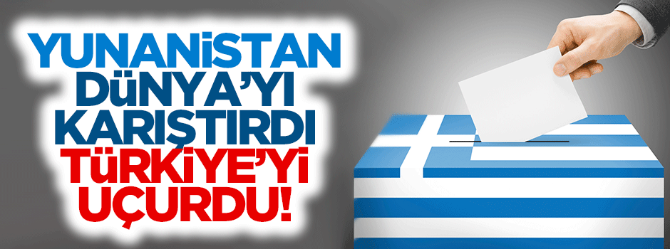 Yunanistan dünyayı karıştırdı, Türkiye'yi uçurdu!