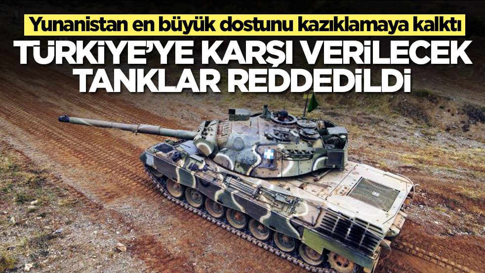 Yunanistan en büyük dostunu kazıklamaya kalktı: Türkiye'ye karşı verilecek tanklar reddedildi