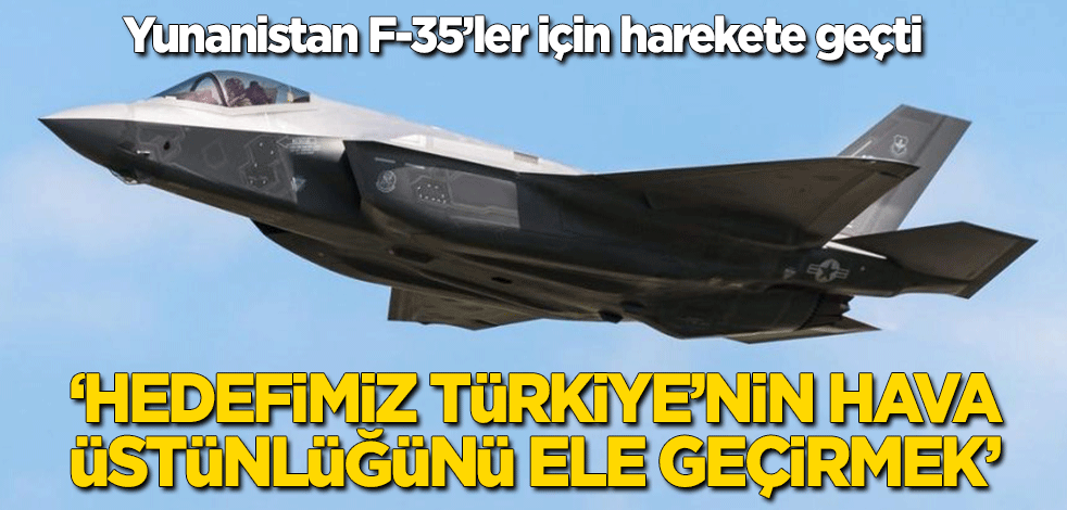 Yunanistan F-35'ler için harekete geçti! "Hedefimiz Türkiye'nin hava üstünlüğünü ele geçirmek"