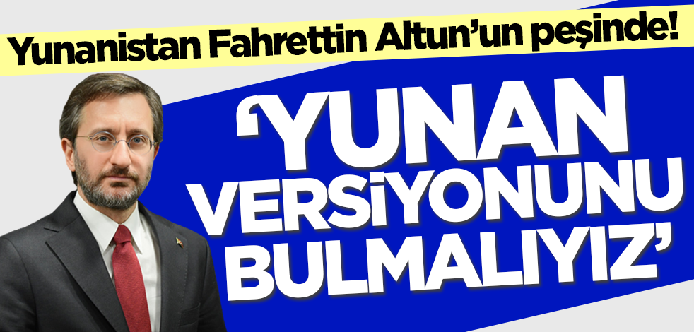 Yunanistan Fahrettin Altun'un peşinde! 'Yunan versiyonunu bulmalıyız'