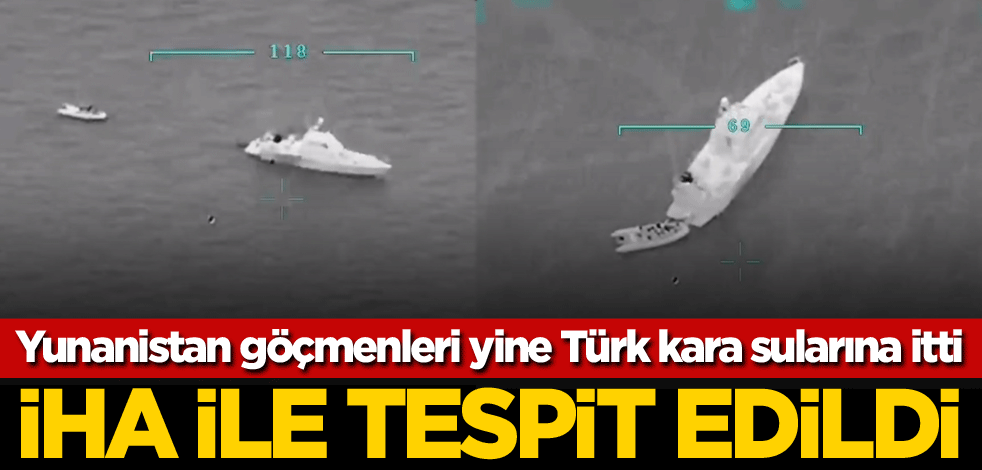 Yunanistan göçmenleri yine Türk kara sularına itti! İHA ile tespit edildi