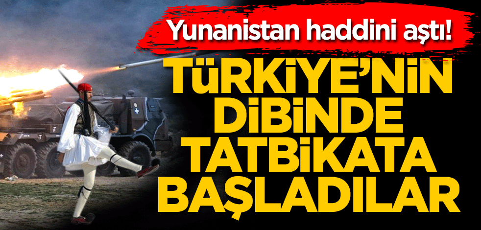 Yunanistan haddini aştı! Türkiye’nin dibinde tatbikat yapıyor