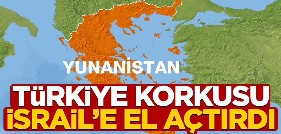 Yunanistan harekete geçti! Türkiye korkusu İsrail'e el açtırdı