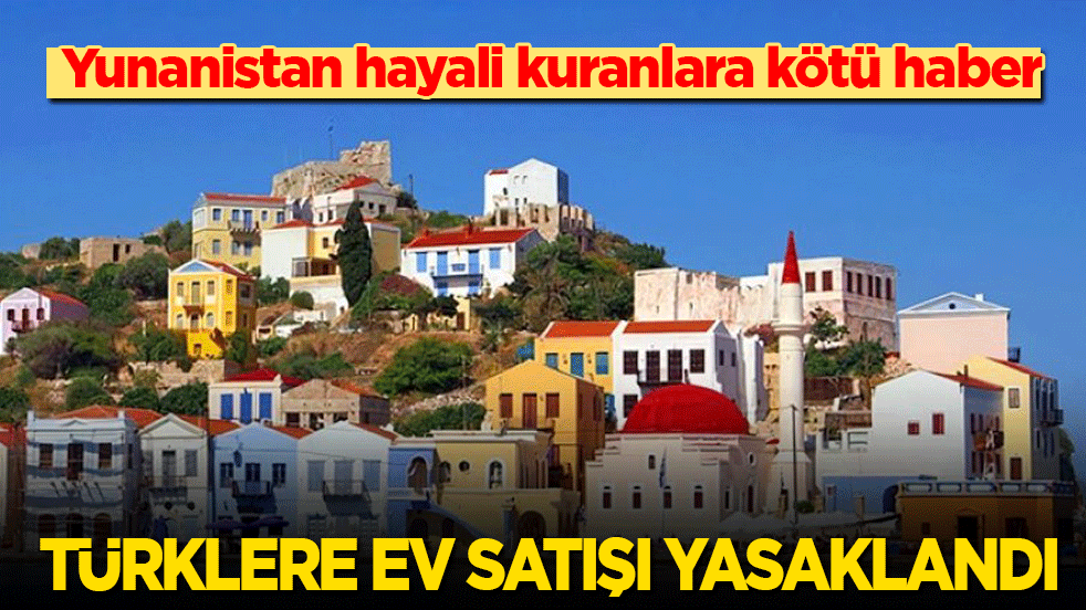 Yunanistan hayali kuranlara kötü haber: Türklere ev satışı yasaklandı!