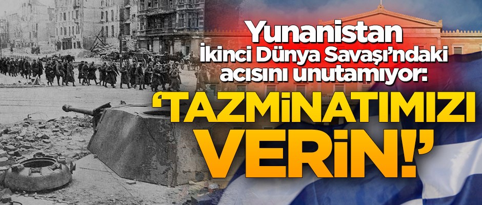 Yunanistan İkinci Dünya Savaşı'ndaki acısını unutamıyor! O ülkeden tazminat istiyor
