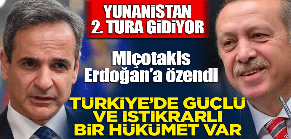 Yunanistan ikinci tura gidiyor… Miçotakis Erdoğan’a özendi! Bugün Türkiye'de zaten güçlü ve istikrarlı bir hükümet var
