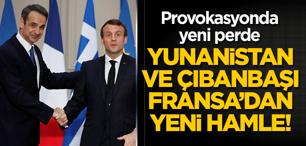 Yunanistan ile çıbanbaşı Fransa'dan Doğu Akdeniz'de yeni hamle!