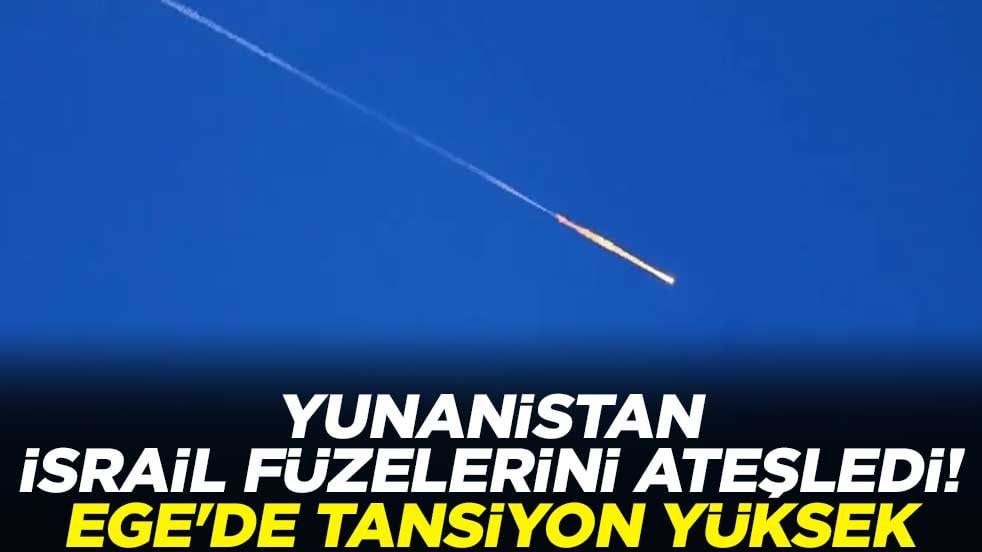 Yunanistan İsrail füzelerini ateşledi! Ege'de tansiyon yüksek