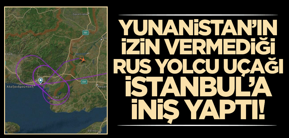 Yunanistan izin vermedi! Rus yolcu uçağı İstanbul'a iniş yaptı