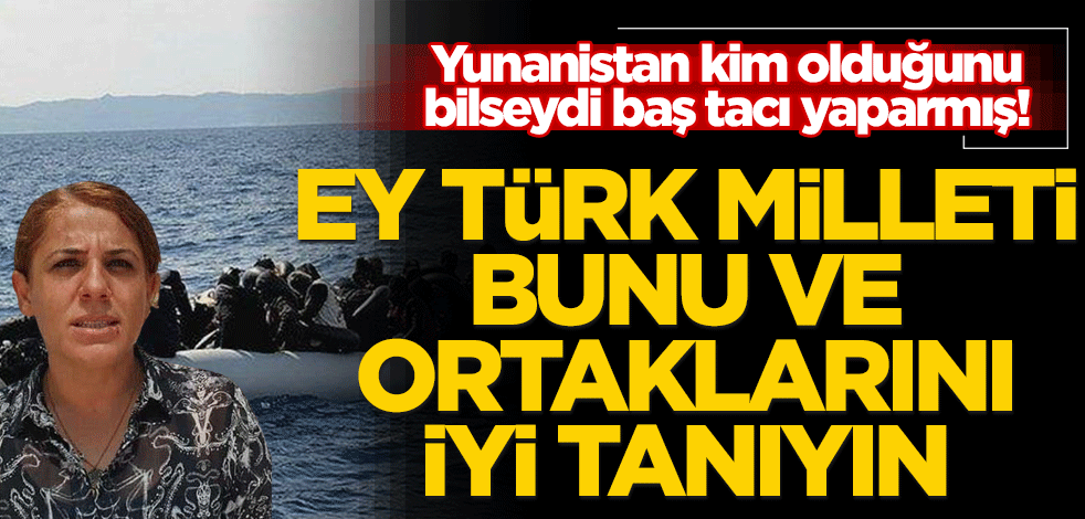 Yunanistan kim olduğunu bilseydi baş tacı yaparmış! Ey Türk Milleti bunları ve ortaklarını iyi tanıyın