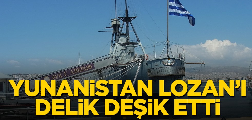 Yunanistan Lozan’ı delik deşik etti