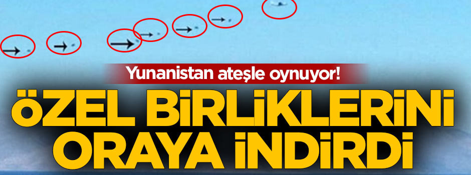 Yunanistan özel birliklerini oraya indirdi!