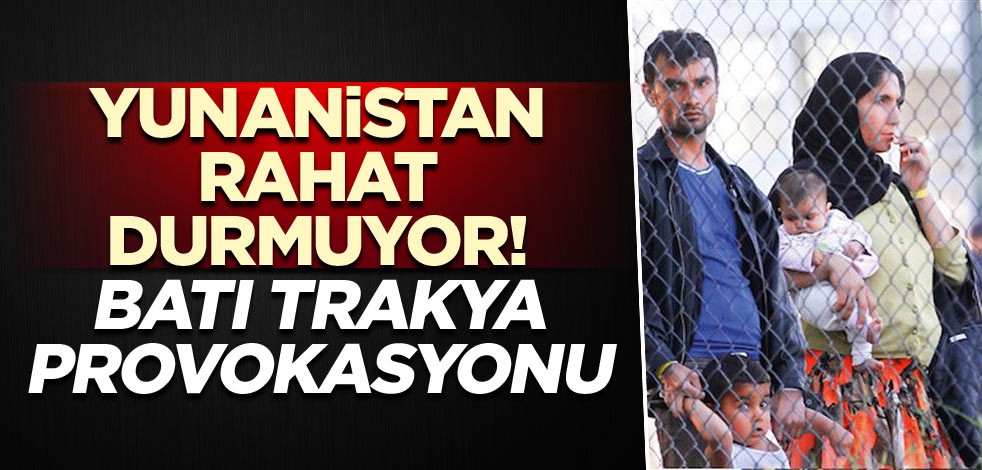 Yunanistan rahat durmuyor! Batı Trakya provokasyonu