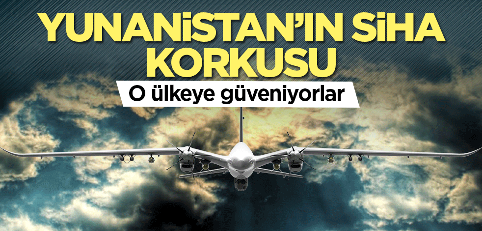Yunanistan SİHA korkusu nedeniyle çalmadık kapı bırakmıyor! O ülkeye güveniyorlar