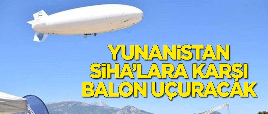 Yunanistan, SİHA'lara karşı zeplin uçuracak