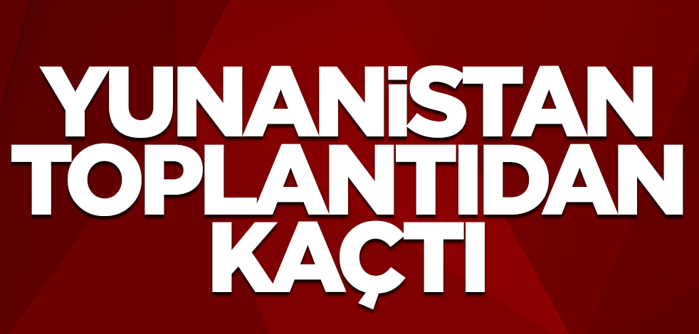 Yunanistan toplantıdan kaçtı