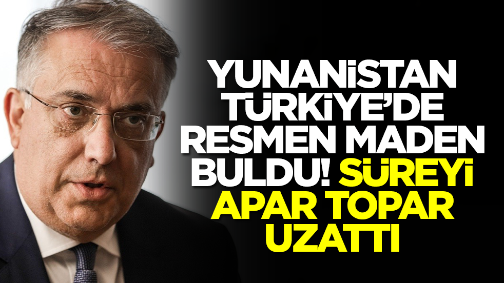 Yunanistan Türkiye'de resmen maden buldu! Süreyi apar topar uzattı
