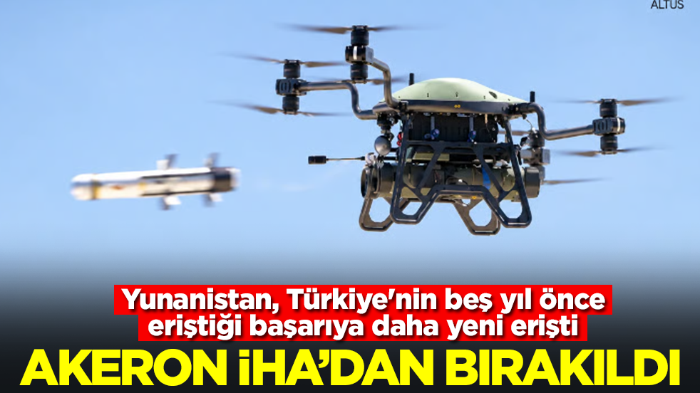 Yunanistan, Türkiye'nin beş yıl önce eriştiği başarıya daha yeni erişti: Ve Akeron İHA'dan bırakıldı
