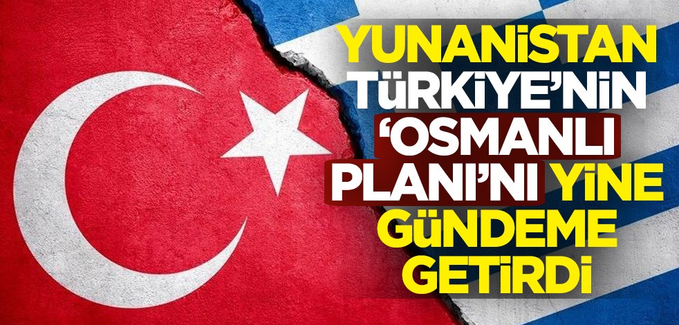 Yunanistan, Türkiye'nin 'Osmanlı planı'nı yine gündeme getirdi