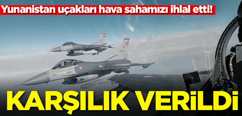Yunanistan uçakları hava sahamızı ihlal etti! Karşılık verildi