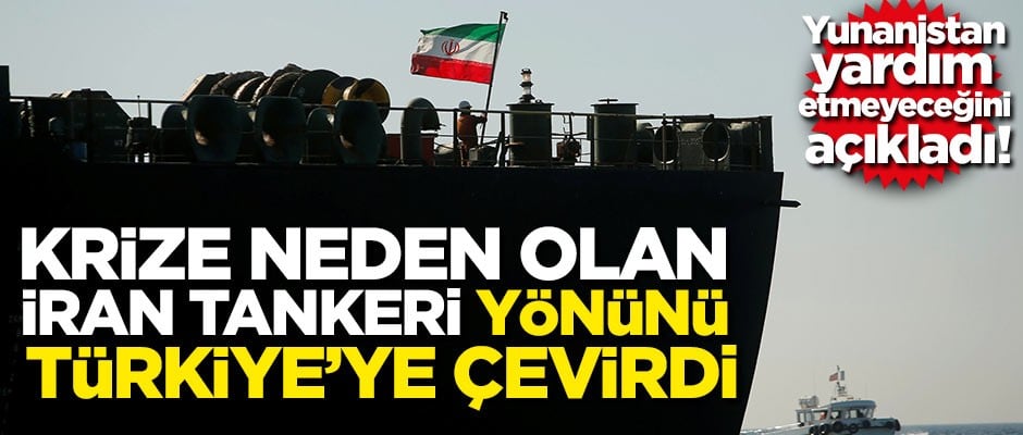 Yunanistan yardım etmeyeceğini açıkladı! Krize neden olan İran tankeri yönünü Türkiye'ye çevirdi