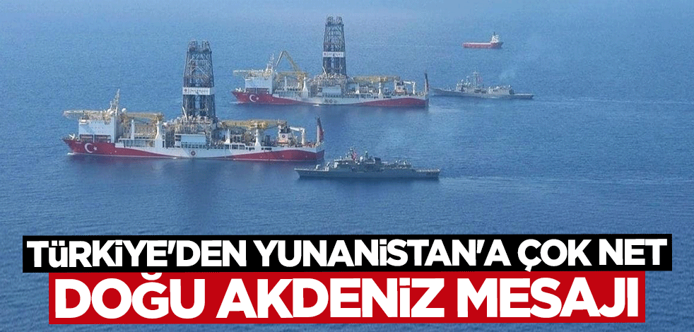 Yunanistan'a çok net Doğu Akdeniz mesajı: Türkiye her zaman yaptığını söyler söylediğini de yapar
