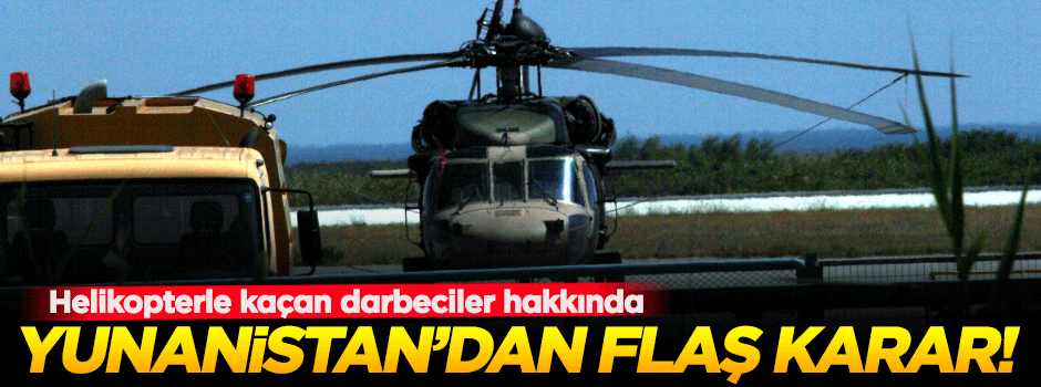 Yunanistan'a kaçan darbeciler hakkında flaş karar!