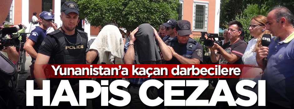 Yunanistan'a kaçan darbecilere hapis cezası!