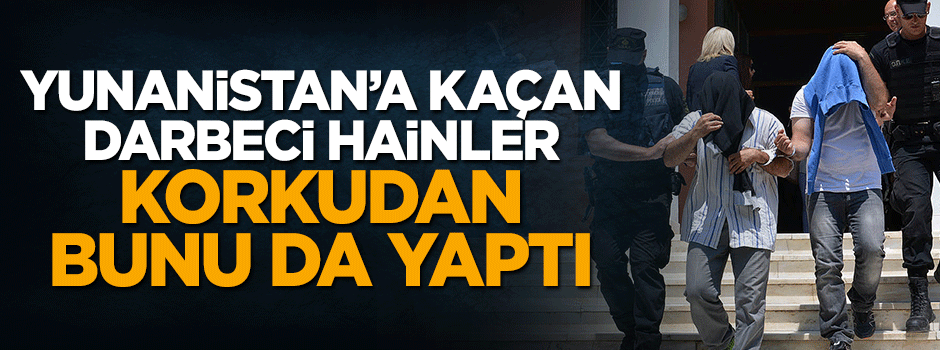 Yunanistan'a kaçan FETÖ'cü hainler korkudan 'Kemalist'iz dedi