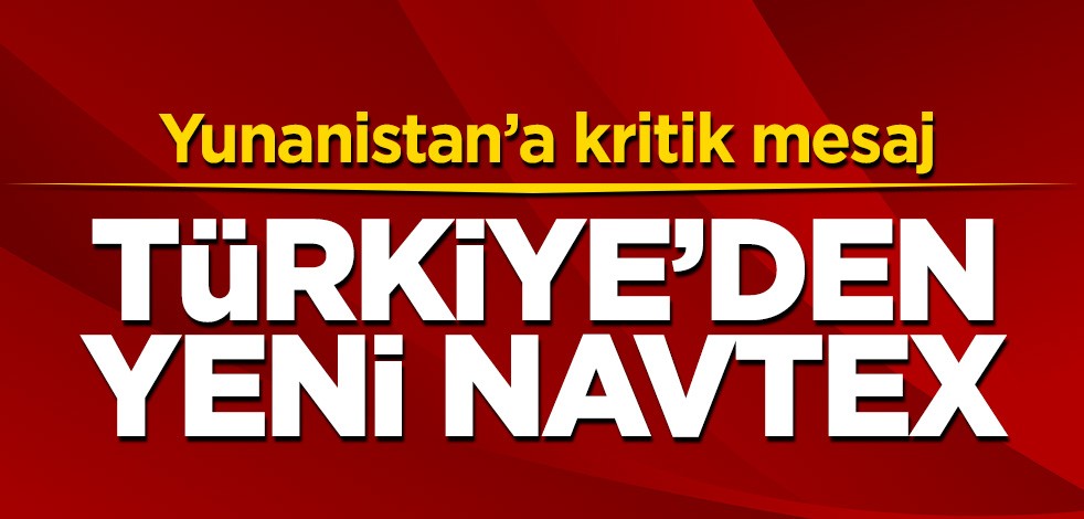 Yunanistan'a kritik mesaj! Türkiye yeni Navtex ilan etti