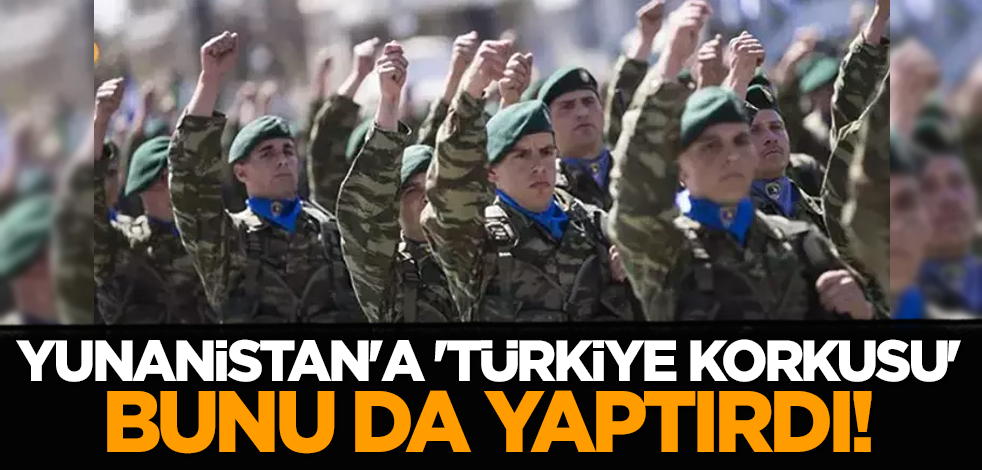 Yunanistan'a 'Türkiye korkusu' bunu da yaptırdı!