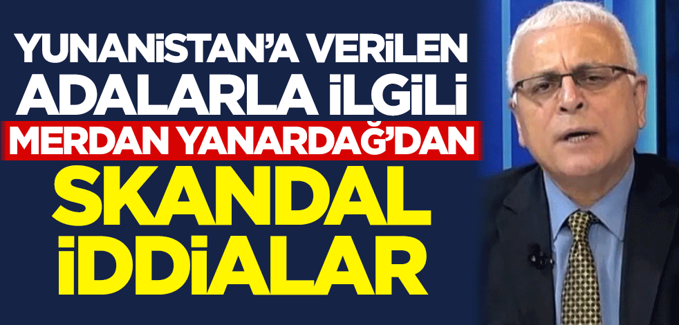 Yunanistan'a verilen adalarla ilgili Merdan Yanardağ'dan skandal iddialar!