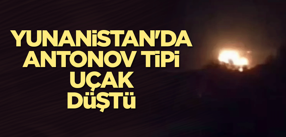 Yunanistan'da antonov tipi uçak düştü