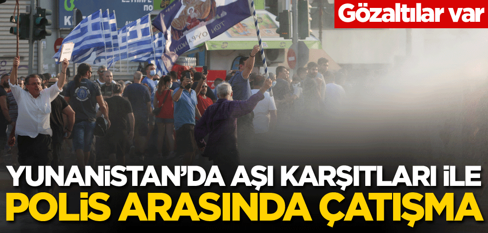 Yunanistan'da aşı karşıtları ile polis arasında çatışma