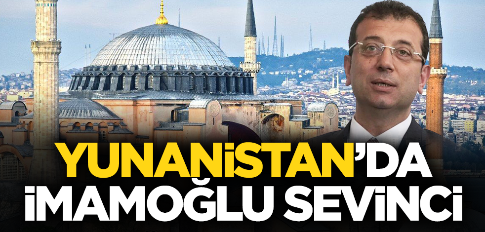 Yunanistan'da "Ayasofya" sevinci! İmamoğlu manşetlerden inmedi