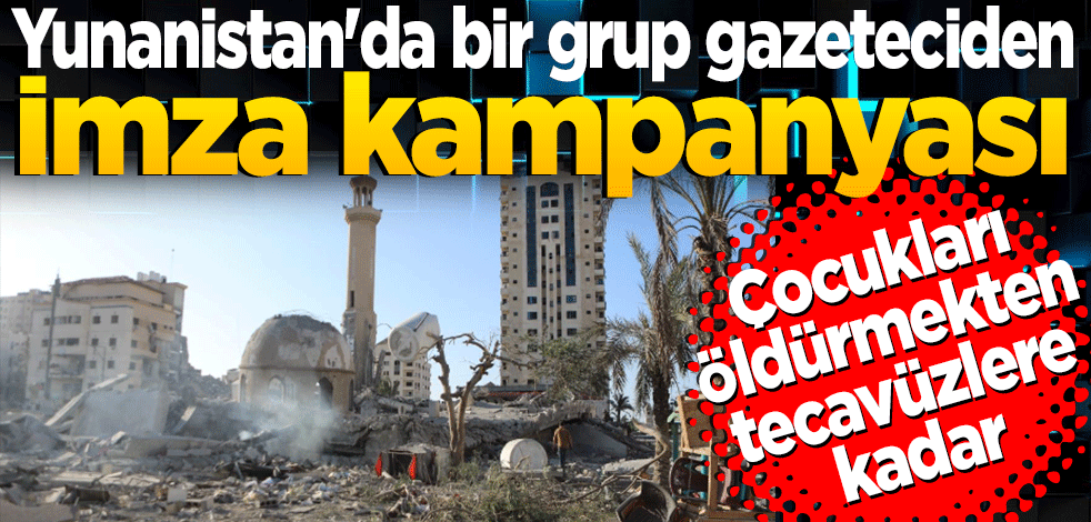 Yunanistan'da bir grup gazeteciden imza kampanyası Çocukları öldürmekten tecavüzlere kadar