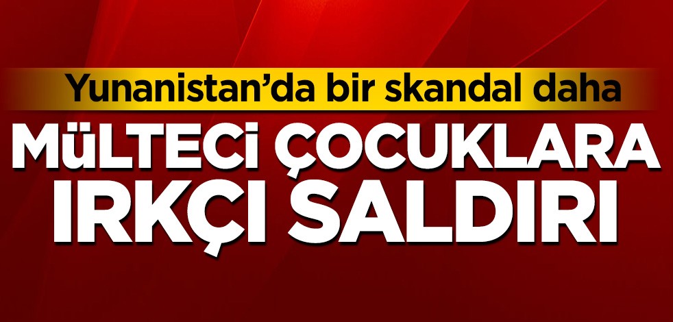 Yunanistan’da bir skandal daha! Mülteci çocuklara ırkçı saldırı
