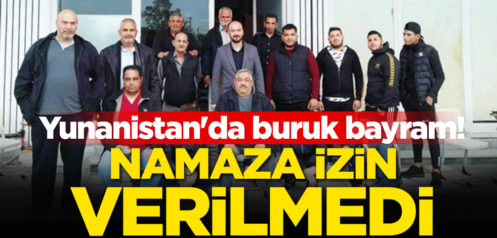 Yunanistan'da buruk bayram! Namaza izin verilmedi