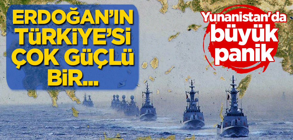 Yunanistan'da büyük panik: Erdoğan’ın Türkiye’si çok güçlü bir...
